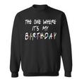 The Ones Where It's My Birthday Friends Inspired Birthday Sweatshirt