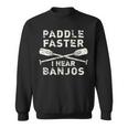 Paddle Faster I Hear Banjos Rafting Sweatshirt