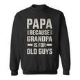 Papa Because Grandpa For Old Guys Father's Day From Grandkid Sweatshirt