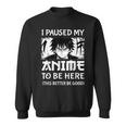 I Paused My Anime To Be Here Otaku Anime Manga Sweatshirt
