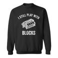 I Still Play With Blocks Mechanic Car Enthusiast Garment Sweatshirt