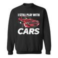 I Still Play With Cars Car Guy Sweatshirt