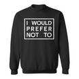 I Would Prefer Not To Family Sayings Sweatshirt