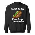 Relish Today Ketchup Tomorrow Hot Dog Backyard Bbq Sweatshirt
