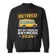 Retired 2024 Not My Problem Anymore School Bus Driver Sweatshirt