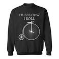 This Is How I Roll High Wheel Bicycle Penny Farthing Sweatshirt