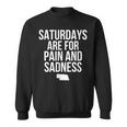 Saturdays Are For Pain And Sadness Sweatshirt