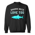 Sharks Need Love Too Environmental Save The SharksSweatshirt