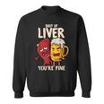 Shut Up Liver You're Fine Hilarious Drinking Pun Beer Sweatshirt