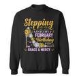 Stepping Into February Birthday With Gods Grace And Mercy Sweatshirt