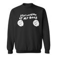 Stop Looking At My Boos I'm Here For The Boos Sweatshirt