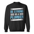 Be Strong Be A Plumber Plumbing Sweatshirt