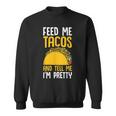 Taco Feed Me Tacos Tell Me I'm Pretty Mexican Food Sweatshirt