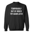 Temporarily Out Of Order Try Again Later Sweatshirt
