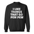 I Like Things That Go Pew Pew Gun Enthusiast Sweatshirt