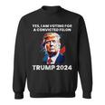 Trump Yes I Am Voting For A Convicted Felon Sweatshirt