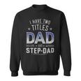 I Have Two Titles Dad And Step-Dad Family Fathers Day Sweatshirt