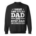 I Have Two Titles Dad And Step-Dad Step-Father Sweatshirt