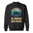 Never Underestimate A Man With A Skid Sr Construction Sweatshirt