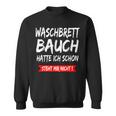 Waschbrettbauch Hatte Ich Schon Steht Mir Nicht S Sweatshirt