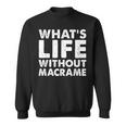 Whats Life Without Macrame Macrame Sweatshirt