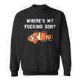Where's My Fucking Son Clownfish Sweatshirt