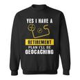 Yes I Have A Retirement Plan I'll Be Geocaching Sweatshirt