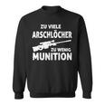 Zuiele Arschlöcher Zu Wenig Munition Sweatshirt