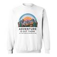 Adventure Is Out There But So Are Serial Killers Sweatshirt