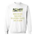 Army Because No One Ever Played Navy As A Kid Army Says Sweatshirt