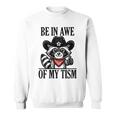 Be In Awe Of My 'Tism Sweatshirt