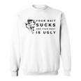 Your Bait Sucks And Your Boat Is Ugly Fishing Sweatshirt