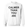 Calmer Than You Are Humor Sweatshirt