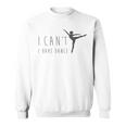 I Can't I Have Dance Dancing Dancer Ballet Sweatshirt