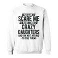 You Can't Scare Me I Have Three Crazy Daughters Dad Sweatshirt