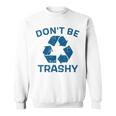 Earth Day Don't Be Trashy Recycle Save Our Planet Sweatshirt