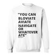 Eric Mays Bloviate Navigate Aviate Or Whatever Ate Sweatshirt
