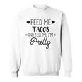 Taco Lover Feed Me Tacos And Tell Me Im Pretty Sweatshirt