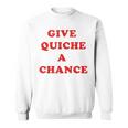 Give Quiche A Chance Quiche Sweatshirt