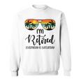 I'm Retired Everyday Is Saturday Retirement Retirees Sweatshirt