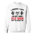 I Know I Lift Like An Old Man Try To Keep Up Gym Fitness Men Sweatshirt