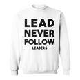 Lead Never Follow Leaders Lead Never Follow Leaders Sweatshirt