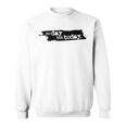 No Day But Today Sweatshirt