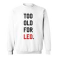 Too Old For Leo Sassy & Dry Humor Meme Sweatshirt