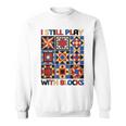 I Still Play With Blocks Quilt Blocks Quilter Sweatshirt