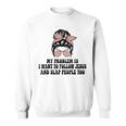 My Problem Is I Want To Follow Jesus And Slap People Too Sweatshirt