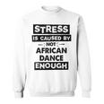 Stress Is Caused By Not African Dance African Dance Sweatshirt