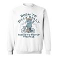 Teddy Bear Born To Dilly Dally Forced To Pick Up The Pace Sweatshirt