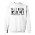 Trash Takes Itself Out Every Single Time Quotes Era Sweatshirt