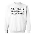 Yes I Really Do Need All These Cars Car Lovers Sweatshirt